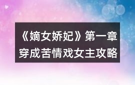 《嫡女嬌妃》第一章穿成苦情戲女主攻略