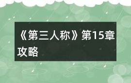 《第三人稱》第15章攻略