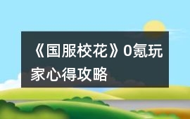 《國服校花》0氪玩家心得攻略