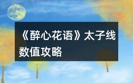 《醉心花語》太子線數(shù)值攻略