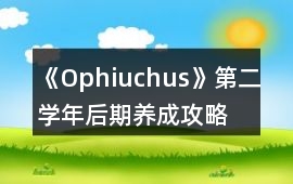 《Ophiuchus》第二學(xué)年后期養(yǎng)成攻略