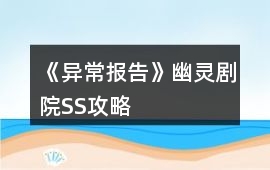 《異常報告》幽靈劇院SS攻略