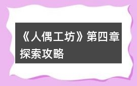 《人偶工坊》第四章探索攻略