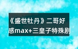 《盛世牡丹》二哥好感max+三皇子特殊劇情攻略