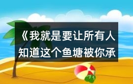《我就是要讓所有人知道這個魚塘被你承包了》攻略