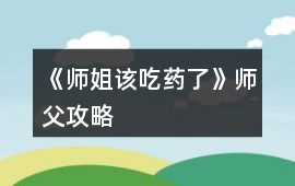 《師姐該吃藥了》師父攻略