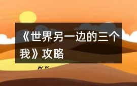 《世界另一邊的三個我》攻略
