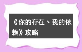 《你的存在丶我的依賴》攻略