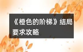 《橙色的階梯》結局要求攻略