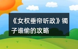 《女權垂簾聽政》鐲子誰偷的攻略