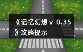《記憶幻想ｖ 0.35》攻略提示