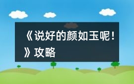 《說好的顏如玉呢！》攻略