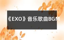 《EXO》音樂歌曲BGM