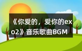 《你愛的，愛你的exo（2）》音樂歌曲BGM