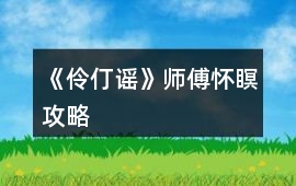 《伶仃謠》師傅懷瞑攻略