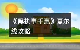 《黑執事：千惠》夏爾線攻略