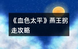《血色太平》燕王拐走攻略