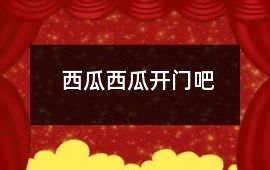 西瓜西瓜開(kāi)門(mén)吧