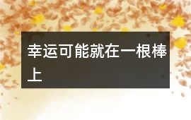 幸運(yùn)可能就在一根棒上