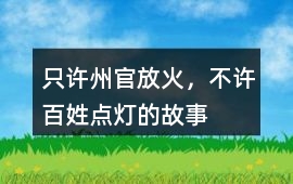 只許州官放火，不許百姓點燈的故事