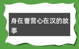 身在曹營心在漢的故事
