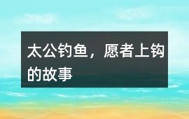 太公釣魚，愿者上鉤的故事