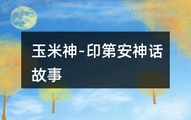 玉米神-印第安神話故事