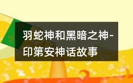 羽蛇神和黑暗之神-印第安神話故事