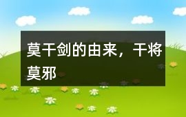 莫干劍的由來，干將莫邪