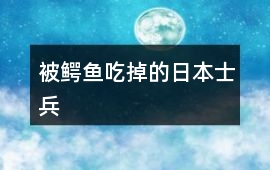 被鱷魚吃掉的日本士兵